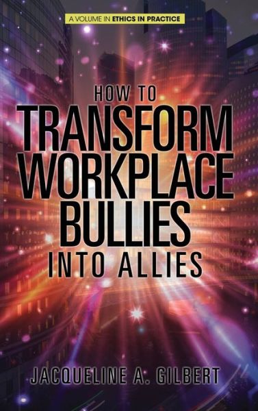 Cover for Jacqueline A. Gilbert · How to Transform Workplace Bullies into Allies - Ethics in Practice (Hardcover Book) (2020)