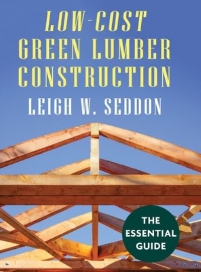 Cover for Leigh W Seddon · Low Cost Green Lumber Construction (Hardcover Book) (2021)