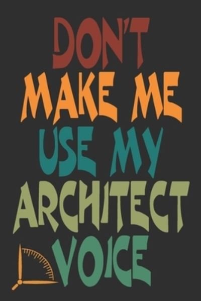 Don't Make Me Use My Architect Voice - 360 Publishing - Bøker - Independently Published - 9781676582618 - 17. desember 2019