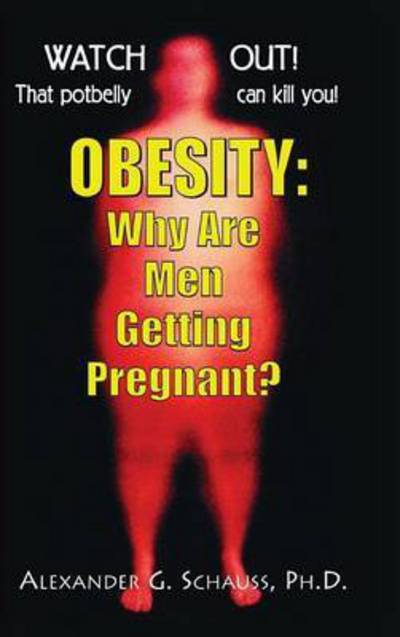 Cover for Alexander G. Schauss · Obesity: Why Are Men Getting Pregnant? (Hardcover Book) (2007)