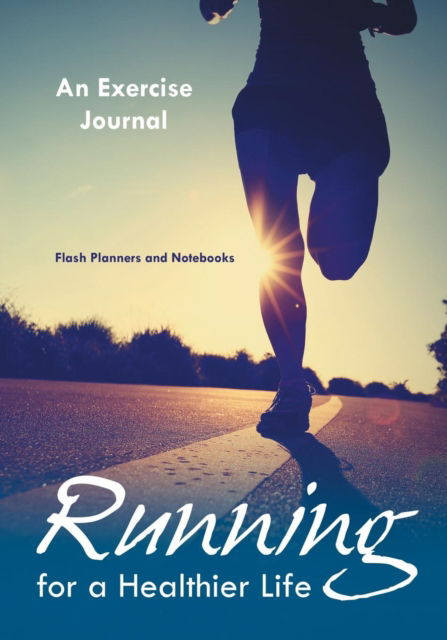 Running for a Healthier Life - Flash Planners and Notebooks - Książki - Flash Planners and Notebooks - 9781683777618 - 25 maja 2016