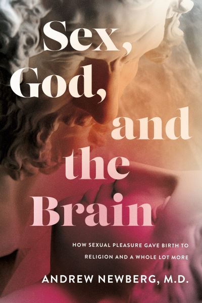 Cover for Andrew Newberg · Sex, God, and the Brain: How Sexual Pleasure Gave Birth to Religion and a Whole Lot More (Hardcover Book) [New edition] (2024)