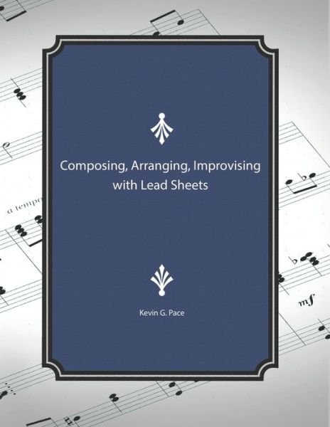 Cover for Kevin G Pace · Composing, Arranging, Improving with Lead Sheets (Paperback Bog) (2019)