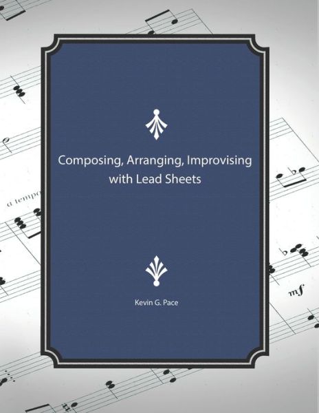 Cover for Kevin G Pace · Composing, Arranging, Improving with Lead Sheets (Pocketbok) (2019)