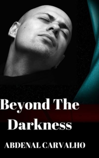 Cover for Abdenal Carvalho · Beyond The Darkness: Fiction Novel (Hardcover Book) (2024)