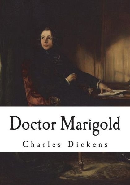 Doctor Marigold - Charles Dickens - Boeken - Createspace Independent Publishing Platf - 9781721783618 - 23 juni 2018