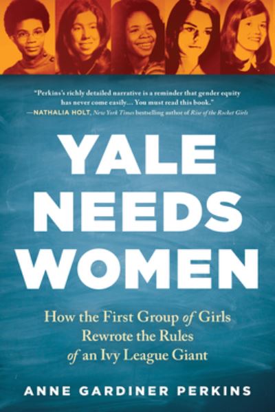 Cover for Anne Gardiner Perkins · Yale Needs Women: How the First Group of Girls Rewrote the Rules of an Ivy League Giant (Taschenbuch) (2021)