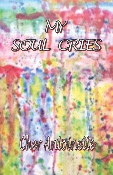 Cover for Cher Antoinette · My Soul Cries (Pocketbok) (2018)