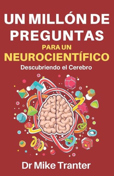 Un Millon de Preguntas Para Un Neurocientifico: Descubriendo El Cerebro - A Million Things to Ask a Neuroscientist: The Brain Made Easy - Mike Tranter - Books - R. R. Bowker - 9781737102618 - November 11, 2021
