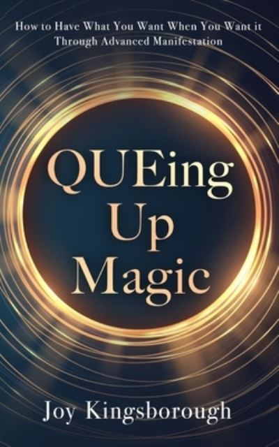 Cover for Joy Kingsborough · QUEing Up Magic: How to Have What You Want When You Want it Through Advanced Manifestation (Paperback Book) (2023)