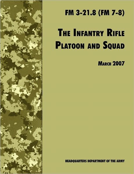 Cover for U.S. Department of the Army · The Infantry Rifle and Platoon Squad: The Official U.S. Army Field Manual FM 3-21.8 (FM 7-8), 28 March 2007 Revision (Taschenbuch) (2007)