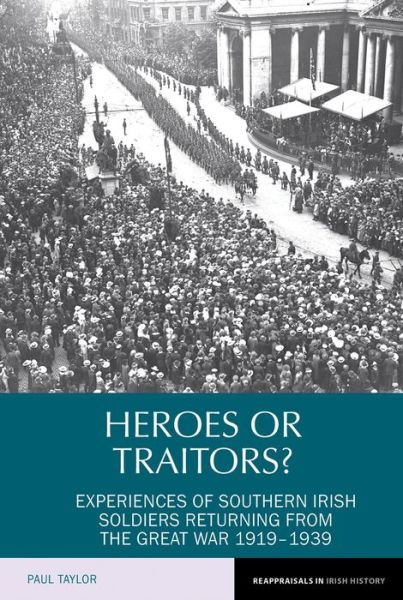 Heroes or Traitors?: Experiences of Southern Irish Soldiers Returning from the Great War 1919-1939 - Reappraisals in Irish History - Paul Taylor - Boeken - Liverpool University Press - 9781781381618 - 1 juni 2015