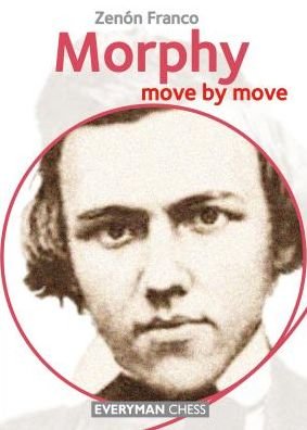 Morphy: Move by Move - Zenon Franco - Livros - Everyman Chess - 9781781943618 - 10 de outubro de 2016
