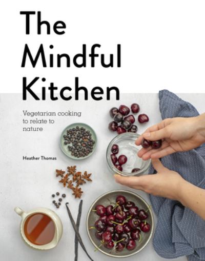 Cover for Heather Thomas · The Mindful Kitchen: Vegetarian Cooking to Relate to Nature (Hardcover Book) (2019)