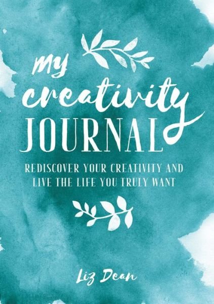 Cover for Liz Dean · My Creativity Journal: Rediscover Your Creativity and Live the Life You Truly Want (Hardcover bog) (2018)