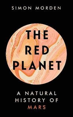 Cover for Simon Morden · The Red Planet: A Natural History of Mars (Inbunden Bok) (2021)