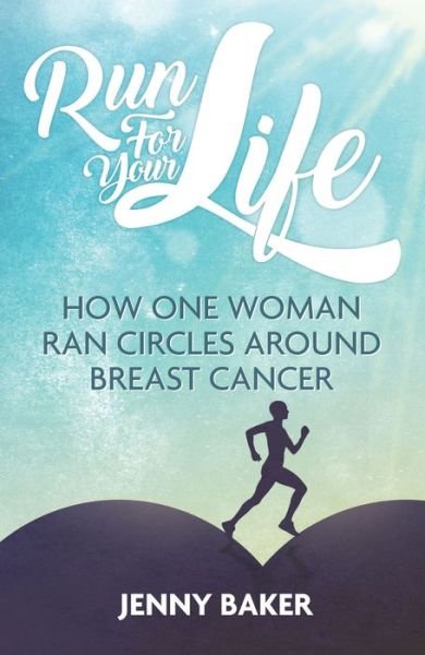 Cover for Jenny Baker · Run for Your Life: How One Woman Ran Circles Around Breast Cancer (Pocketbok) (2017)