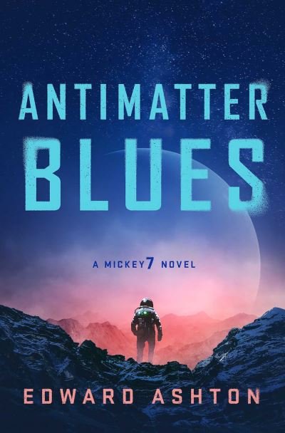 Cover for Edward Ashton · Antimatter Blues: A Mickey7 Novel - A Mickey7 Novel (Taschenbuch) (2024)