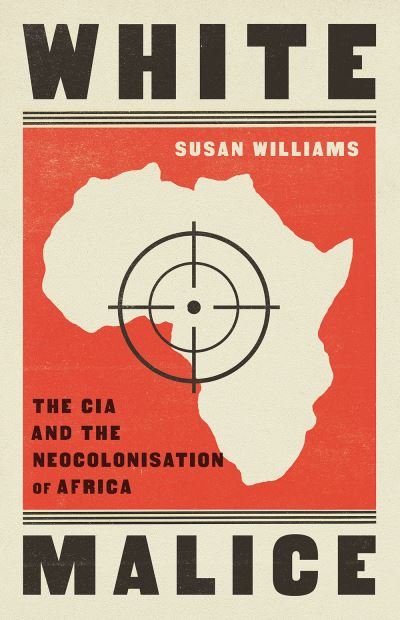 White Malice: The CIA and the Neocolonisation of Africa - Susan Williams - Bøger - C Hurst & Co Publishers Ltd - 9781787389618 - June 29, 2023