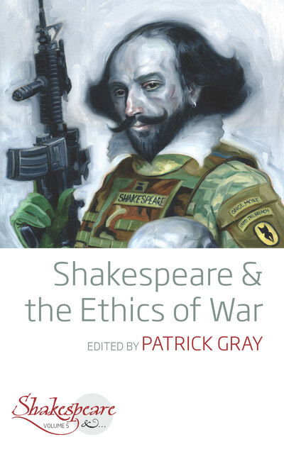 Cover for Patrick Gray · Shakespeare and the Ethics of War - Shakespeare &amp; (Gebundenes Buch) (2019)