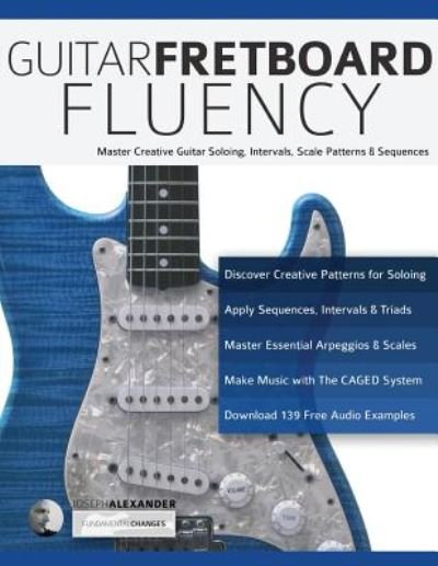 Guitar Fretboard Fluency: The Creative Guide to Mastering the Guitar - Joseph Alexander - Books - Fundamental Changes Ltd - 9781789330618 - April 1, 2019