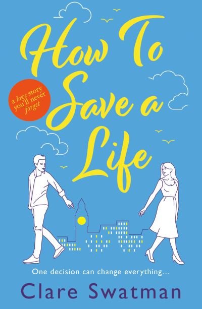 Cover for Clare Swatman · How To Save A Life : The BRAND NEW unforgettable love story from the author of Before We Grow Old (Gebundenes Buch) (2022)