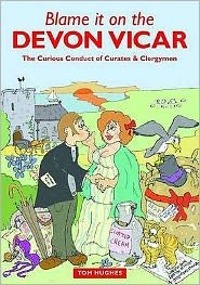 Cover for Tom Hughes · Blame it on the Devon Vicar: The Curious Conduct of Curates and Clergymen (Paperback Book) (2009)