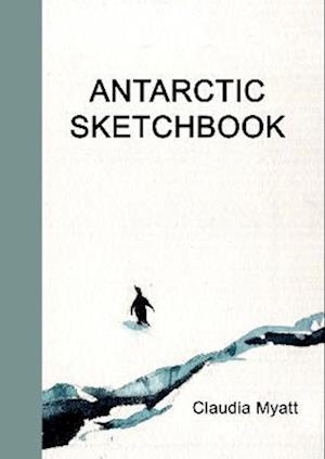 Cover for Claudia Myatt · Antarctic Sketchbook (Paperback Book) (2023)