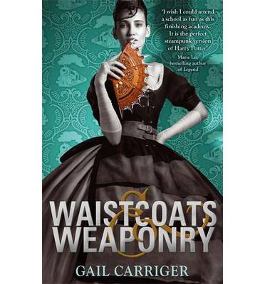 Cover for Gail Carriger · Waistcoats and Weaponry: Number 3 in series - Finishing School (Paperback Book) (2014)