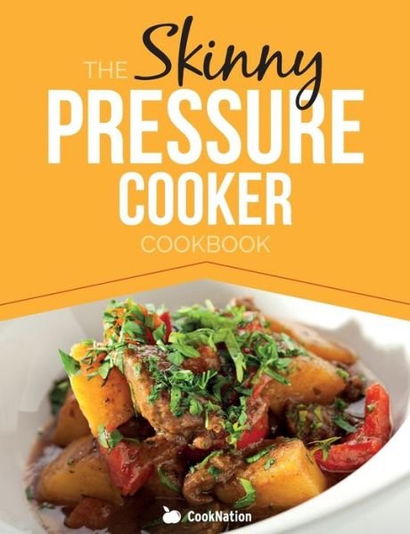 Cover for Cooknation · The Skinny Pressure Cooker Cookbook: Low Calorie, Healthy &amp; Delicious Meals, Sides &amp; Desserts.  All Under 300, 400 &amp; 500 Calories (Paperback Bog) (2014)