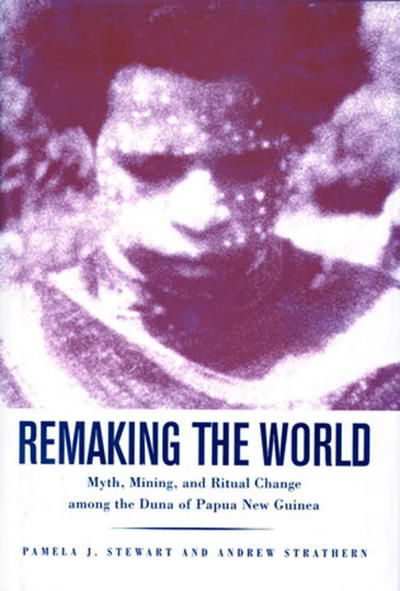 Cover for Andrew Strathern · Remaking the World: Myth, Mining, and Ritual Change Among the Duna of Papua New Guinea (Smithsonian Series in Ethnographic Inquiry) (Paperback Book) (2014)