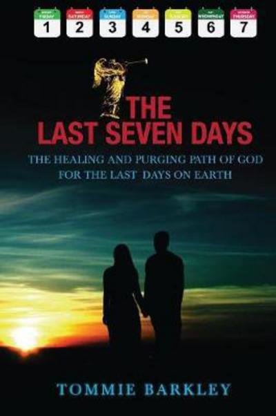 Cover for T W Barkley · The Last Seven Days: The Healing and Purging Path of God for the Last Days on Earth (Paperback Book) (2017)