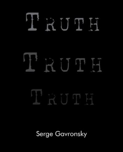 Cover for Gavronsky, Dr Serge, B.A., M.A., PH.D. · Truth Truth Truth: Truth in Berlin Truth in Paris Truth in New York (Pocketbok) (2016)