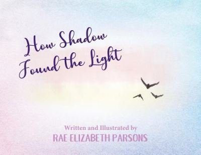 Cover for Rae Elizabeth Parsons · How Shadow Found the Light (Paperback Book) (2019)