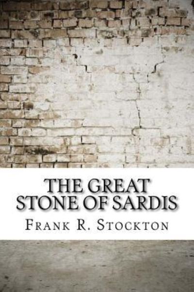 The Great Stone of Sardis - Frank R Stockton - Bücher - Createspace Independent Publishing Platf - 9781974387618 - 9. August 2017