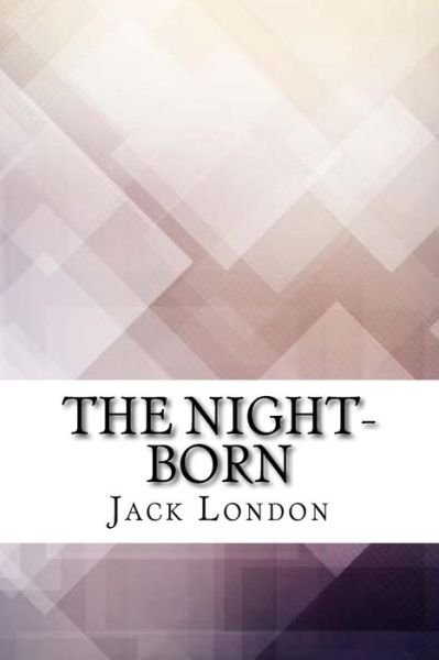 The Night-Born - Jack London - Bücher - Createspace Independent Publishing Platf - 9781974598618 - 17. August 2017
