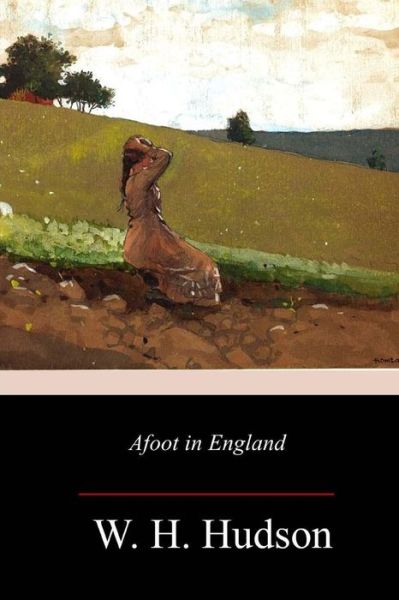 Afoot in England - W H Hudson - Books - Createspace Independent Publishing Platf - 9781977807618 - October 16, 2017