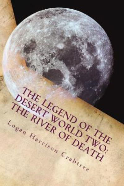 Cover for Logan Crabtree Harris · The Legend Of The Desert World Two : The River Of Death (Paperback Book) (2018)