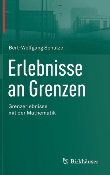 Cover for Schulze, Bert-Wolfgang (University Potsdam Germany) · Erlebnisse an Grenzen - Grenzerlebnisse Mit Der Mathematik (Gebundenes Buch) [2013 edition] (2012)