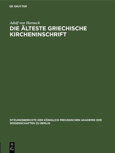 Die älteste Griechische Kircheninschrift - Adolf von Harnack - Books - de Gruyter GmbH, Walter - 9783112505618 - January 14, 2016