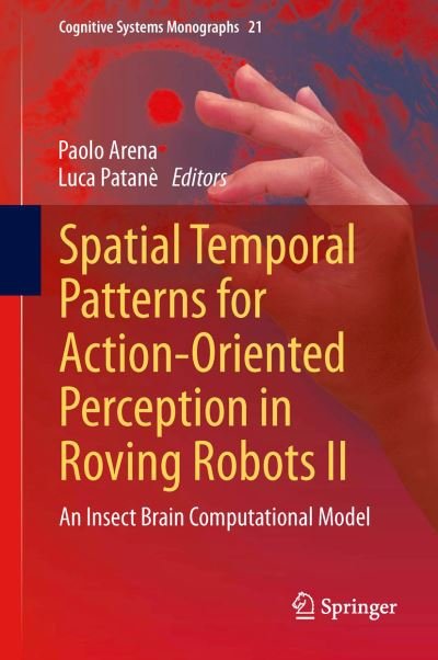 Paolo Arena · Spatial Temporal Patterns for Action-Oriented Perception in Roving Robots II: An Insect Brain Computational Model - Cognitive Systems Monographs (Innbunden bok) [2014 edition] (2014)