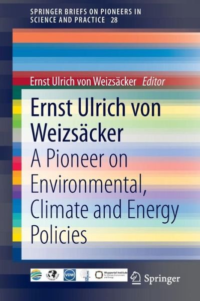 Ernst U. Von Weizsacker · Ernst Ulrich von Weizsacker: A Pioneer on Environmental, Climate and Energy Policies - SpringerBriefs on Pioneers in Science and Practice (Pocketbok) [2014 edition] (2014)