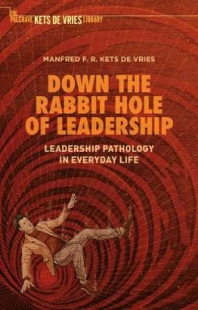 Cover for Manfred F. R. Kets de Vries · Down the Rabbit Hole of Leadership: Leadership Pathology in Everyday Life (Hardcover Book) [2019 edition] (2018)