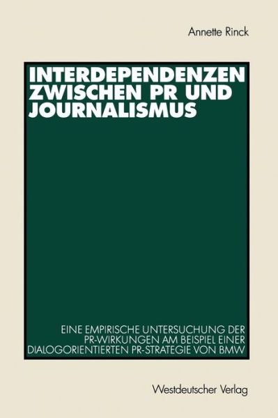 Cover for Annette Rinck · Interdependenzen Zwischen PR Und Journalismus: Eine Empirische Untersuchung Der Pr-Wirkungen Am Beispiel Einer Dialogorientierten Pr-Strategie Von BMW - Organisationskommunikation (Paperback Book) [2001 edition] (2001)