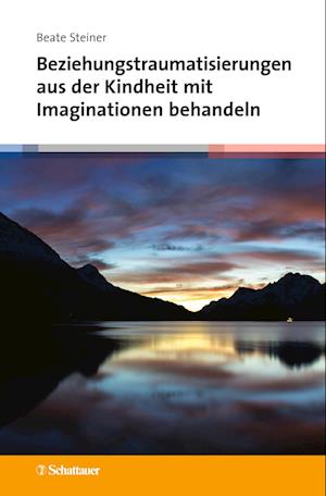 Cover for Beate Steiner · Beziehungstraumatisierungen aus der Kindheit mit Imaginationen behandeln (Hardcover Book) (2022)