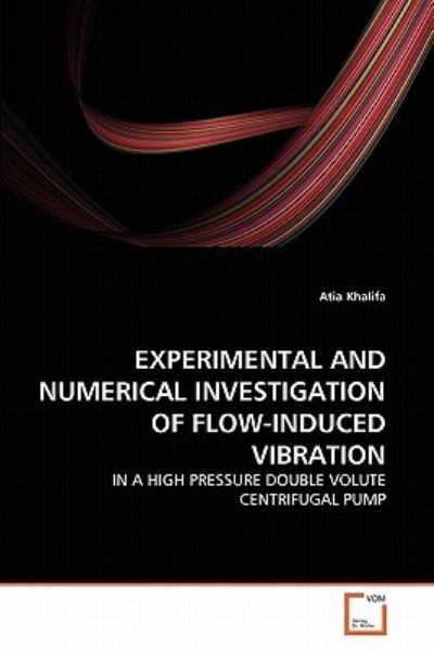 Cover for Atia Khalifa · Experimental and Numerical Investigation of Flow-induced Vibration: in a High Pressure Double Volute Centrifugal Pump (Pocketbok) (2010)