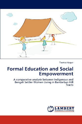 Cover for Tasmia Haque · Formal Education and Social Empowerment: a Comparative Analysis Between Indigenous and Bengali Settler Women Living in Bandarban Hill Tracts (Paperback Book) (2012)