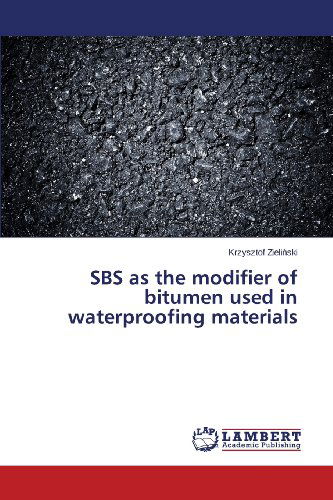 Sbs As the Modifier of Bitumen Used in Waterproofing Materials - Krzysztof Zielinski - Books - LAP LAMBERT Academic Publishing - 9783659495618 - November 19, 2013