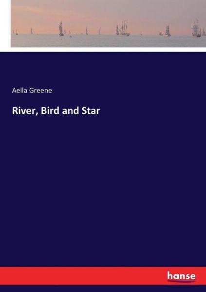 River, Bird and Star - Greene - Bücher -  - 9783744791618 - 28. April 2017