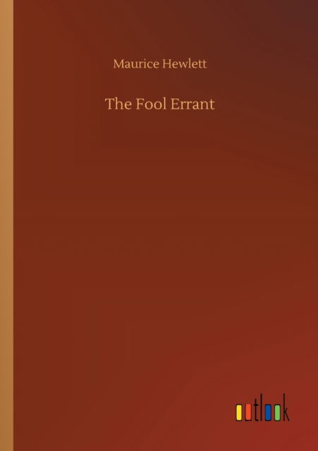 The Fool Errant - Maurice Hewlett - Książki - Outlook Verlag - 9783752301618 - 16 lipca 2020